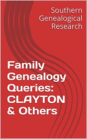 Read Family Genealogy Queries: CLAYTON & Others (Southern Genealogical Research) - R. Stephen Smith | ePub