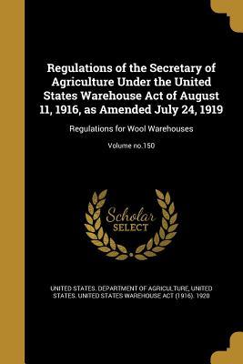 Read online Regulations of the Secretary of Agriculture Under the United States Warehouse Act of August 11, 1916, as Amended July 24, 1919: Regulations for Wool Warehouses; Volume No.150 - U.S. Department of Agriculture file in ePub