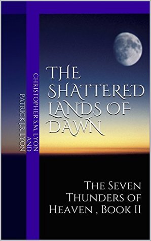 Read online The Shattered Lands of Dawn: The Seven Thunders of Heaven , Book II - Christopher S.M. Lyon file in PDF