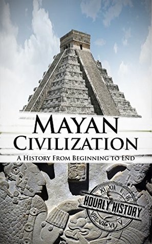 Download Mayan Civilization: A History From Beginning to End - Hourly History | ePub