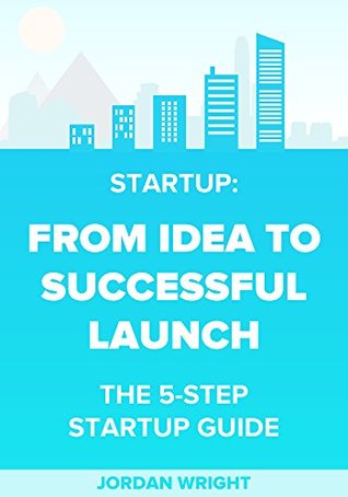 Read How To Build Your Startup Business: From Idea to Successful Launch, The 5-Step Startup Guide - Jordan Wright file in ePub