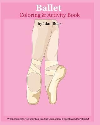 Read online Ballet: Coloring & Activity Book: Ballet Is One of Idan's Interests. He Has Authored Various of Books Which Giving to Children the Values of Physical Arts. Related Themes: juggling & Acrobatic Stunts, capoeira Etc. (Volume 5) - Idan Boaz file in PDF