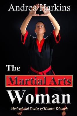 Read online The Martial Arts Woman: Motivational Stories of Human Triumph - Andrea Harkins | ePub