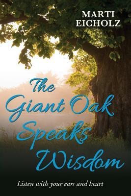 Download The Giant Oak Speaks Wisdom: Listen with Your Ears and Heart - Marti Eicholz | PDF