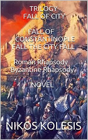 Read online Trilogy Fall of City Fall of Constantinople Fall the City Fall Roman Rhapsody Byzantine Rhapsody Novel - Nikos Kolesis | ePub