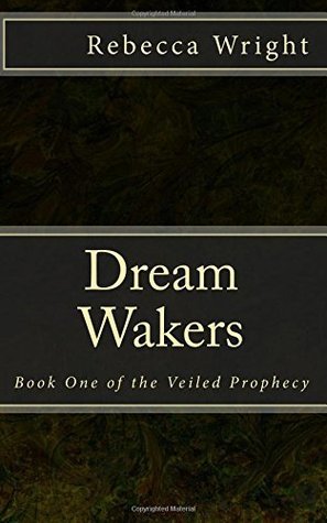 Read online Dream Wakers: Book One of the Veiled Prophecy - Rebecca Wright file in ePub