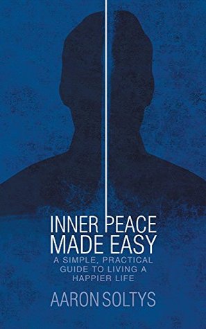 Download Inner Peace Made Easy: A Simple, Practical Guide to Living a Happier Life - Aaron Soltys file in ePub