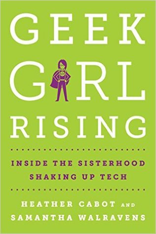 Read online Geek Girl Rising: Inside the Sisterhood Shaking Up Tech - Samantha Parent Walravens | ePub