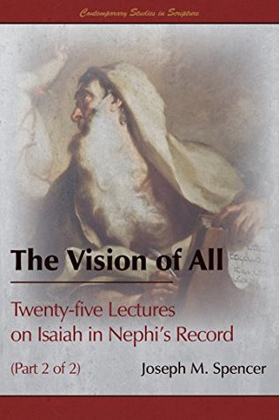 Read The Vision of All: Twenty-five Lectures on Isaiah in Nephi's Record (Part 2 of 2) - Joseph M. Spencer file in PDF