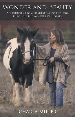 Download Wonder and Beauty: My Journey from Heartbreak to Healing Through the Wonder of Horses - Charla Miller | ePub