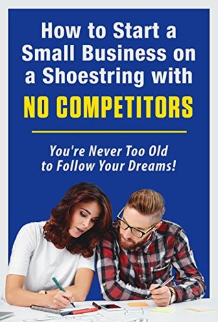 Read How to Start a Small Business on a Shoestring with NO COMPETITORS: You're Never Too Old to Follow Your Dreams! - J.J. Luna file in ePub