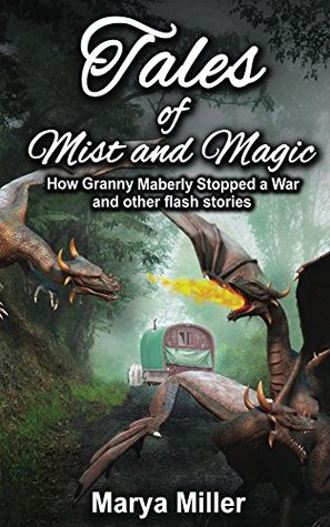Download Tales of Mist and Magic: How Granny Maberly Stopped a War and other flash stories (The Dragonish Chronicles Book 1) - Marya Miller | PDF