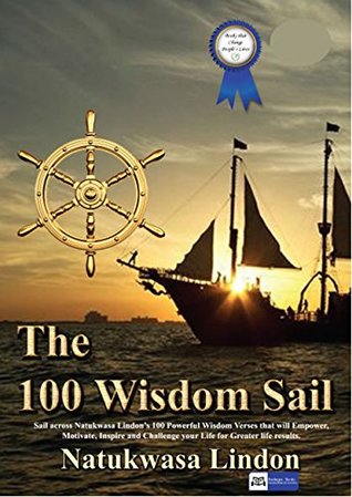 Download The 100 Wisdom Sail: Sail across Natukwasa Lindon's 100 Powerful Wisdom Verses that will Empower, Motivate, Inspire and Challenge your Life for Greater life results! - Natukwasa Lindon file in PDF