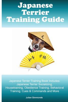 Read Japanese Terrier Training Guide. Japanese Terrier Training Book Includes: Japanese Terrier Socializing, Housetraining, Obedience Training, Behavioral Training, Cues & Commands and More - Julian Simmonds | PDF