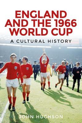 Download England and the 1966 World Cup: A Cultural History - John Hughson | PDF