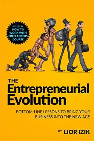 Read online The Entrepreneurial Evolution: Bottom-Line Lessons To Bring Your Business into the New Age - Lior Izik file in ePub
