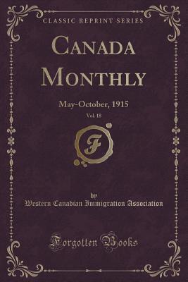 Read Canada Monthly, Vol. 18: May-October, 1915 (Classic Reprint) - Western Canadian Immigratio Association file in ePub