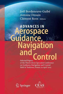 Read Advances in Aerospace Guidance, Navigation and Control: Selected Papers of the Third Ceas Specialist Conference on Guidance, Navigation and Control Held in Toulouse - Joel Bordeneuve-Guibe | PDF