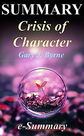 Read online Summary - Crisis of Character: By Gary Byrne: - A Complete Summary! (Crisis of Charactery: A Complete Summary - Book, Paperback, Audio, Audible, Hardcover) - e-Summary | ePub