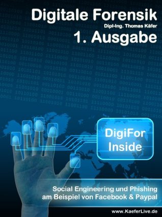 Read DigiFor Inside 1. Ausgabe - Social Engineering und Phishing am Beispiel von Facebook & PayPal - Thomas Käfer | ePub