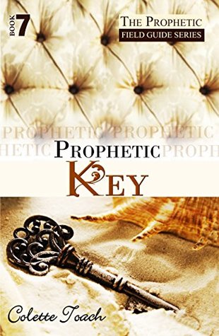 Read Prophetic Key (The Prophetic Field Guide Series Book 7) - Colette Toach | PDF