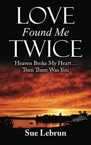 Read online Love Found Me Twice: Heaven Broke My Heart Then There Was You - Sue Lebrun file in PDF
