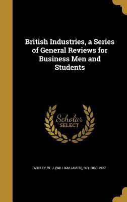 Download British Industries, a Series of General Reviews for Business Men and Students - William James Ashley | PDF