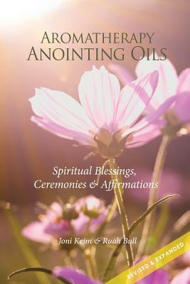 Download Aromatherapy Anointing Oils, Revised & Expanded: Spiritual Blessings, Ceremonies, and Affirmations - Joni Keim file in ePub