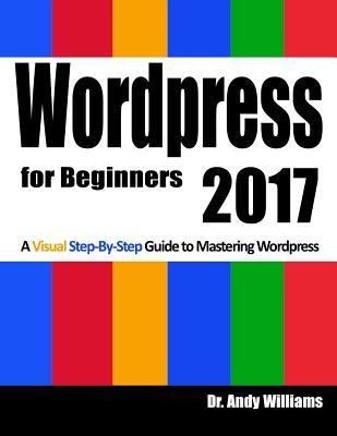 Read Wordpress for Beginners 2017: A Visual Step-by-Step Guide to Mastering Wordpress - Andy Williams | ePub