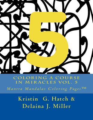 Read Coloring a Course in Miracles Vol. 5: Mantra Mandalas Coloring Pages(tm) - Kristin G. Hatch | PDF