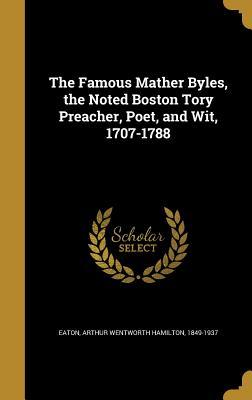 Read The Famous Mather Byles, the Noted Boston Tory Preacher, Poet, and Wit, 1707-1788 - Arthur Wentworth Hamilton Eaton | ePub