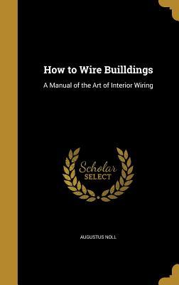 Read How to Wire Builldings: A Manual of the Art of Interior Wiring - Augustus Noll file in PDF