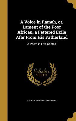 Read A Voice in Ramah, Or, Lament of the Poor African, a Fettered Exile Afar from His Fatherland: A Poem in Five Cantos - Andrew Steinmetz file in PDF