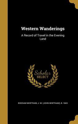 Read online Western Wanderings: A Record of Travel in the Evening Land - John Whetham Boddam-Whetham file in PDF