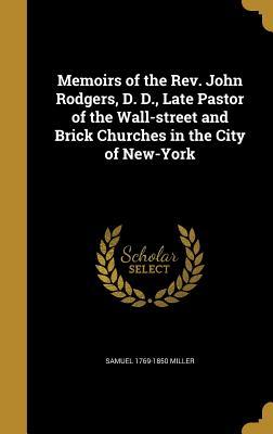 Download Memoirs of the REV. John Rodgers, D. D., Late Pastor of the Wall-Street and Brick Churches in the City of New-York - Samuel Miller file in ePub