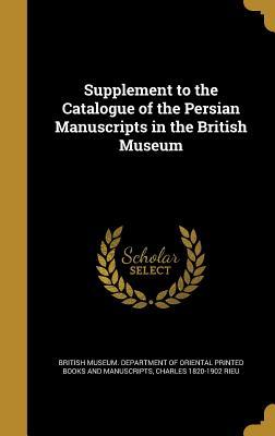 Read online Supplement to the Catalogue of the Persian Manuscripts in the British Museum - British Museum Department of Oriental Printed Books and Manuscripts file in ePub