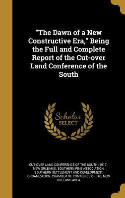 Read online The Dawn of a New Constructive Era, Being the Full and Complete Report of the Cut-Over Land Conference of the South - Cut-Over Land Conference of the South (1 | PDF
