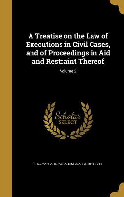 Download A Treatise on the Law of Executions in Civil Cases, and of Proceedings in Aid and Restraint Thereof; Volume 2 - A C (Abraham Clark) 1843-191 Freeman file in ePub