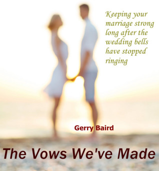 Read The Vows We've Made: keeping your marriage strong long after the wedding bells have stopped ringing - Gerry Baird file in PDF