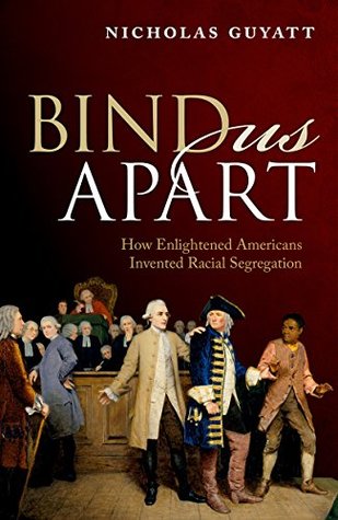 Read Bind Us Apart: How Enlightened Americans Invented Racial Segregation - Nicholas Guyatt file in PDF