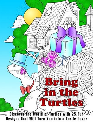 Download Bring in the Turtles: Discover the World of Turtles with 25 Fun Designs that Will Turn You Into a Turtle Lover (Relaxation & Creativity) - ColorQ Books file in PDF