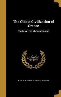 Read The Oldest Civilization of Greece: Studies of the Mycenaean Age - Harry Reginald Hall | PDF