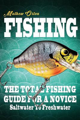 Download Fishing the Total Fishing Guide for a Novice: Saltwater to Freshwater: The Total Fishing Guide for a Novice: Saltwater to Freshwater - Mathew Orton | ePub