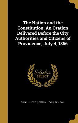 Download The Nation and the Constitution. an Oration Delivered Before the City Authorities and Citizens of Providence, July 4, 1866 - J Lewis 1831-1881 Diman | ePub