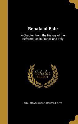Read Renata of Este: A Chapter from the History of the Reformation in France and Italy - C Strack file in PDF