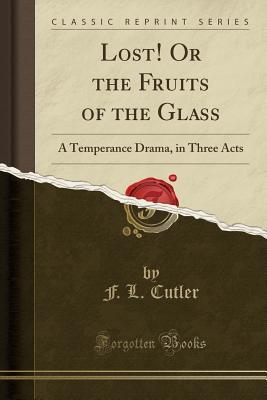 Read online Lost! or the Fruits of the Glass: A Temperance Drama, in Three Acts (Classic Reprint) - F.L. Cutler file in PDF