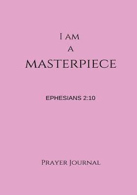 Read I Am a Masterpiece Prayer Journal: Ephesians 2:10, Prayer Journal Notebook with Prompts - NOT A BOOK file in PDF