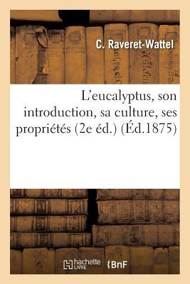 Read L'Eucalyptus, Son Introduction, Sa Culture, Ses Propria(c)Ta(c)S 2e A(c)D. - Raveret-Wattel-C | ePub