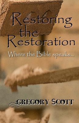 Read Restoring the Restoration: Where the Bible Speaks - Gregory Scott file in PDF