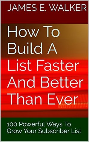 Download How To Build A List Faster And Better Than Ever: 100 Powerful Ways To Grow Your Subscriber List - James E. Walker | ePub